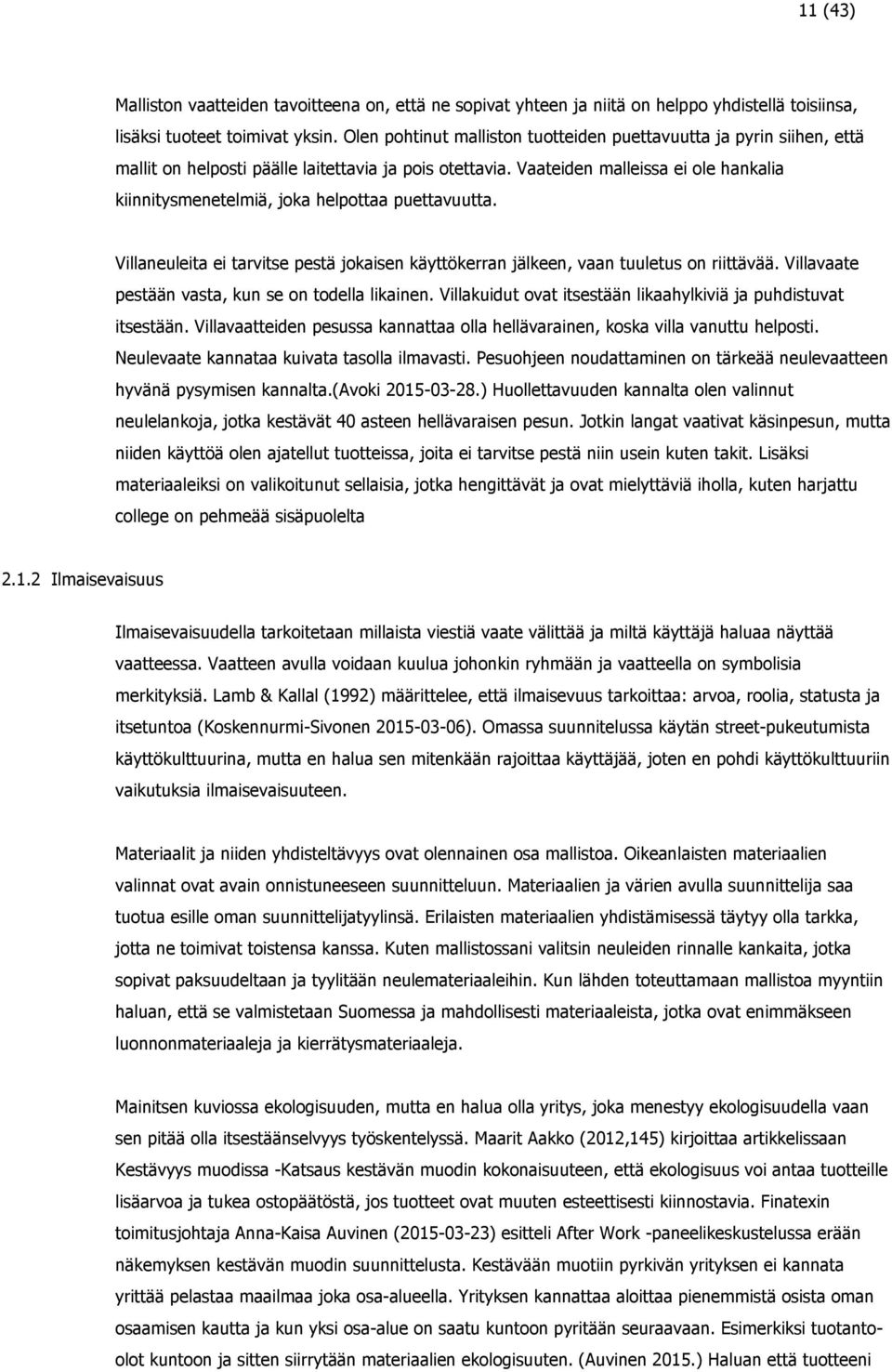 Vaateiden malleissa ei ole hankalia kiinnitysmenetelmiä, joka helpottaa puettavuutta. Villaneuleita ei tarvitse pestä jokaisen käyttökerran jälkeen, vaan tuuletus on riittävää.