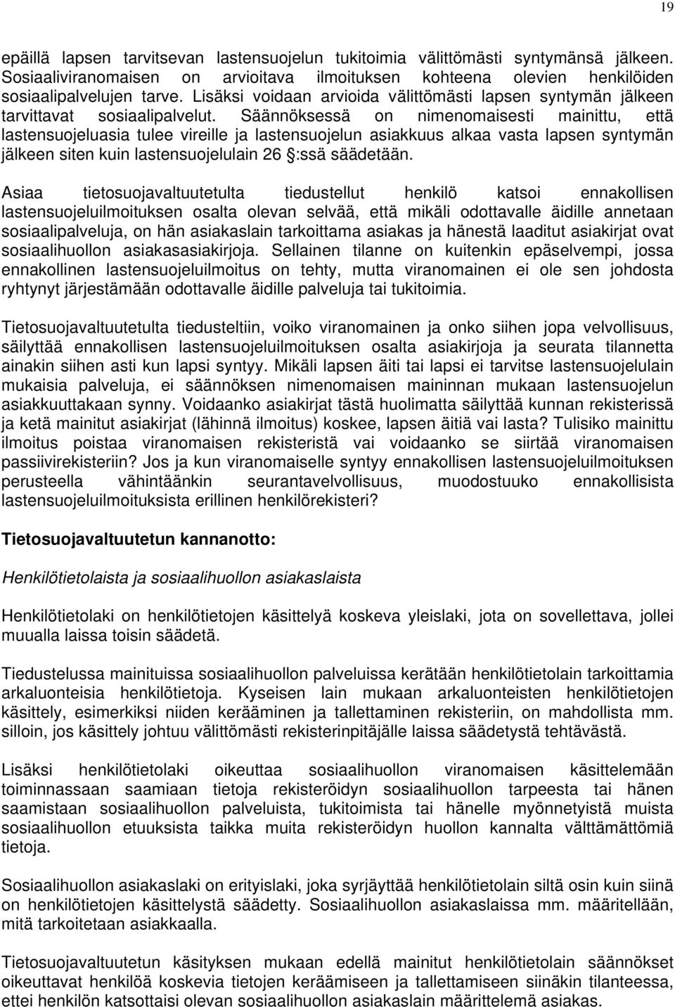 Säännöksessä on nimenomaisesti mainittu, että lastensuojeluasia tulee vireille ja lastensuojelun asiakkuus alkaa vasta lapsen syntymän jälkeen siten kuin lastensuojelulain 26 :ssä säädetään.