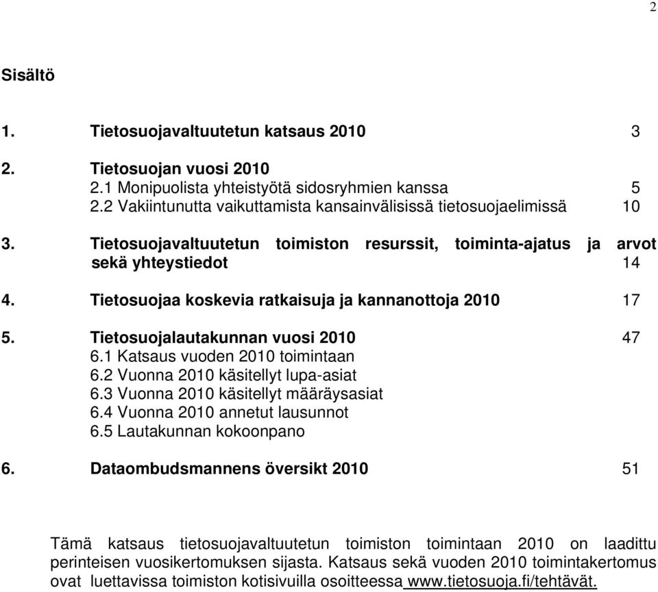 1 Katsaus vuoden 2010 toimintaan 6.2 Vuonna 2010 käsitellyt lupa-asiat 6.3 Vuonna 2010 käsitellyt määräysasiat 6.4 Vuonna 2010 annetut lausunnot 6.5 Lautakunnan kokoonpano 6.