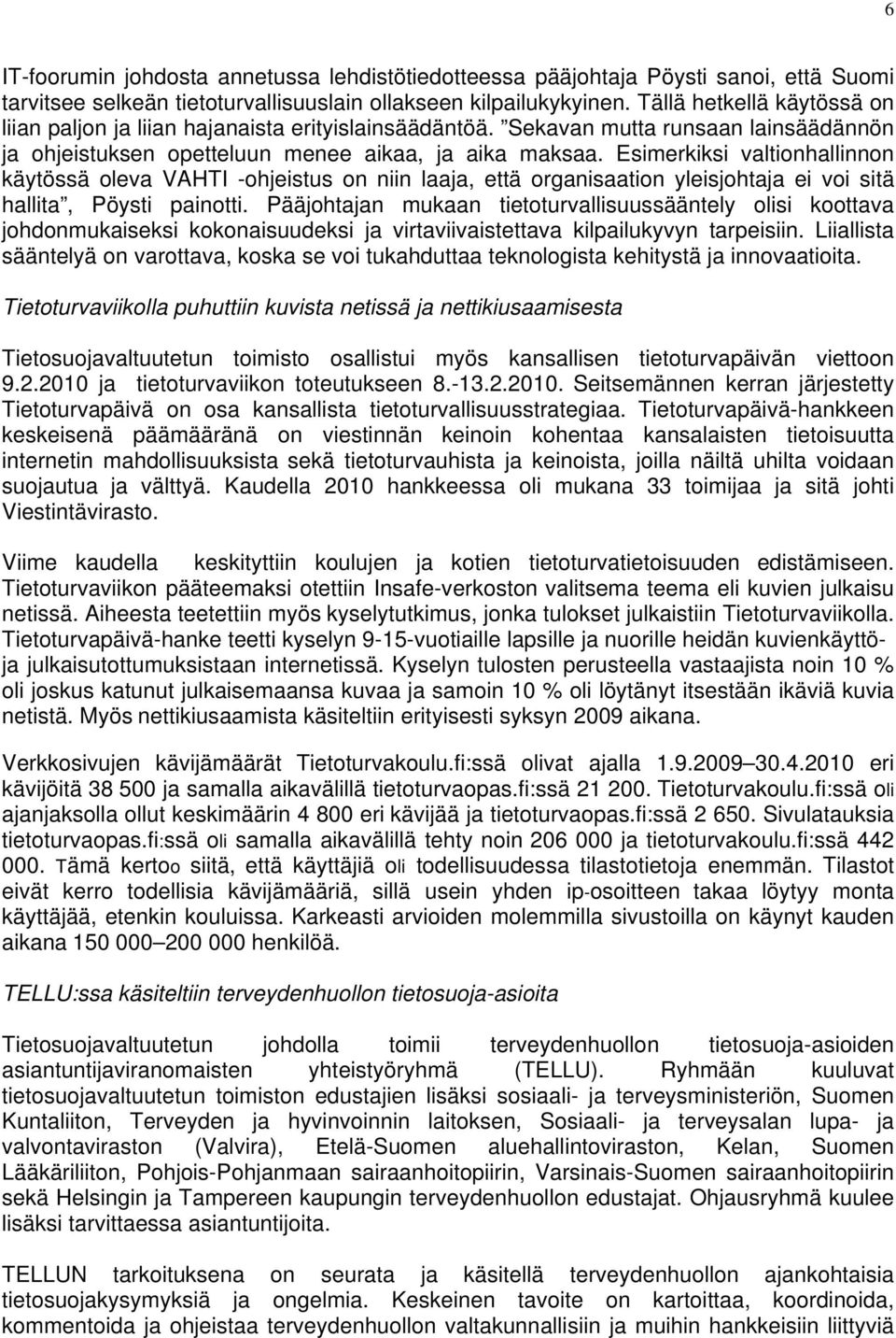 Esimerkiksi valtionhallinnon käytössä oleva VAHTI -ohjeistus on niin laaja, että organisaation yleisjohtaja ei voi sitä hallita, Pöysti painotti.