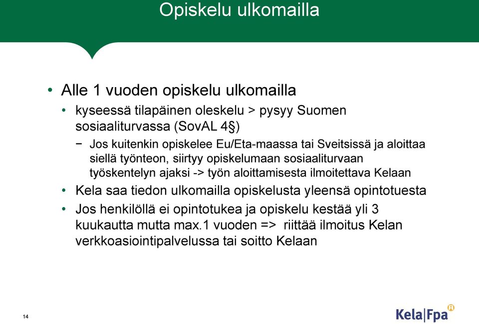 ajaksi -> työn aloittamisesta ilmoitettava Kelaan Kela saa tiedon ulkomailla opiskelusta yleensä opintotuesta Jos henkilöllä ei