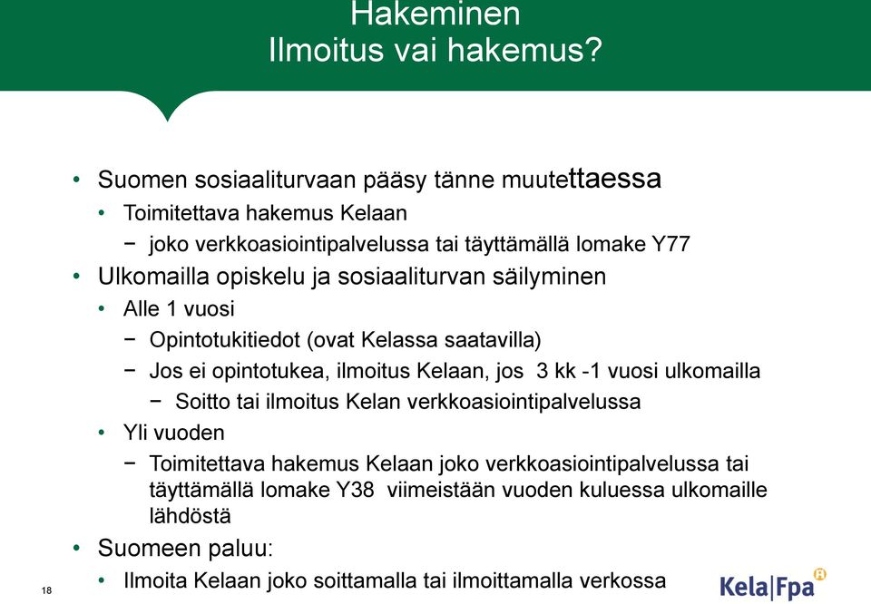 opiskelu ja sosiaaliturvan säilyminen Alle 1 vuosi Opintotukitiedot (ovat Kelassa saatavilla) Jos ei opintotukea, ilmoitus Kelaan, jos 3 kk -1 vuosi