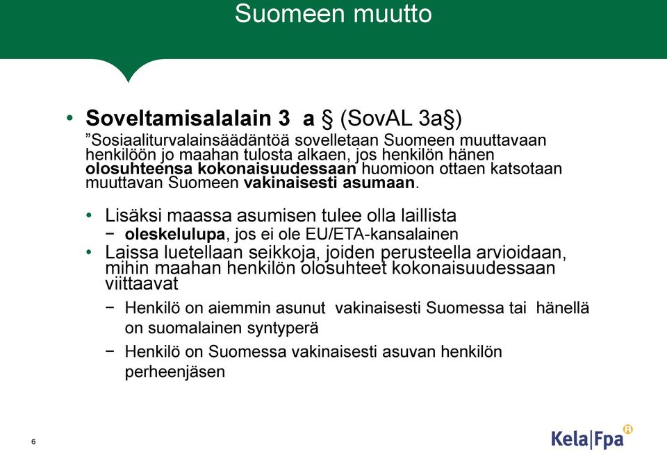 Lisäksi maassa asumisen tulee olla laillista oleskelulupa, jos ei ole EU/ETA-kansalainen Laissa luetellaan seikkoja, joiden perusteella arvioidaan, mihin