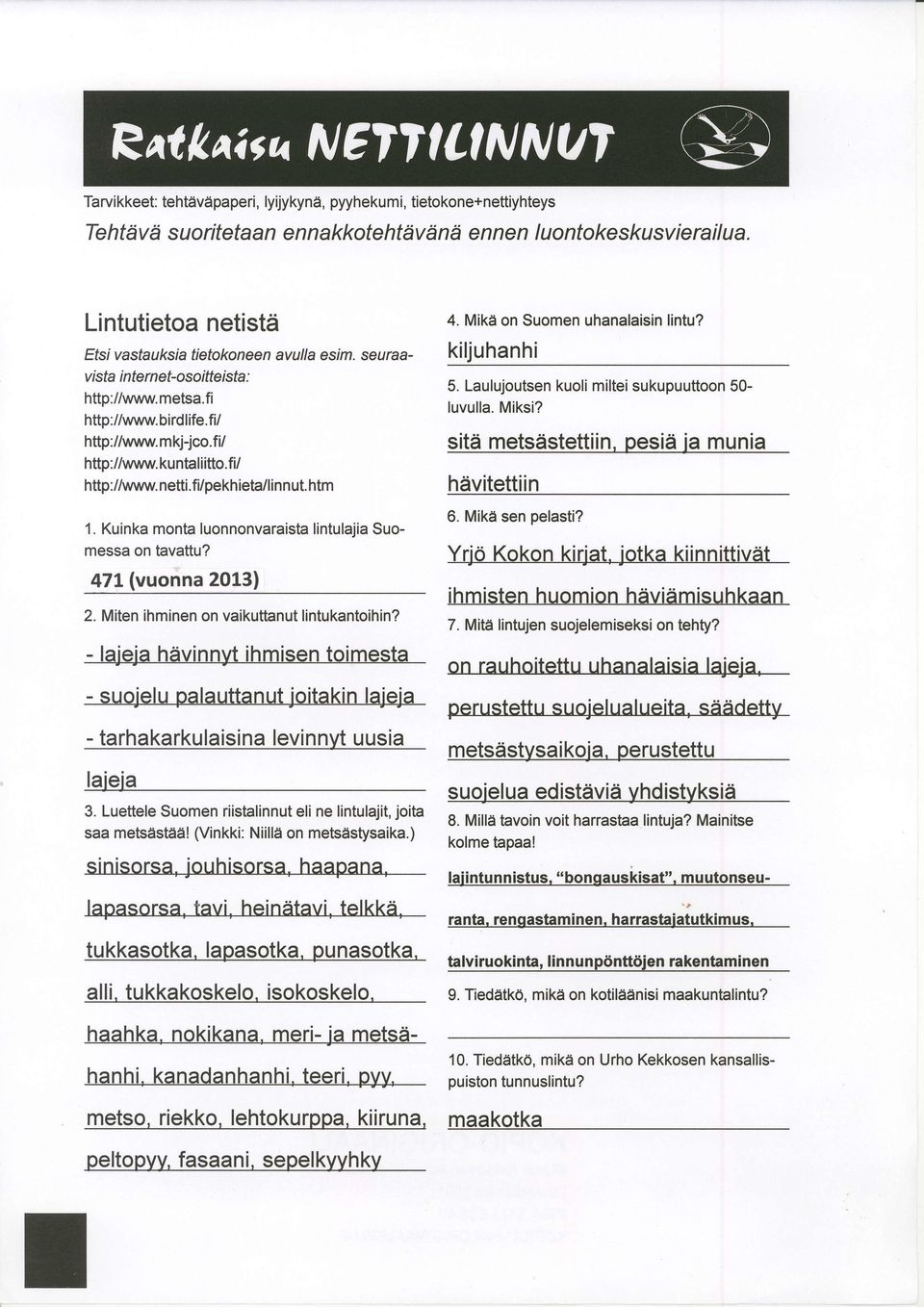 kuntal i itto.fi / http://www. netti.filpekhieta/linnut. htm 1. Kuinka monta luonnonvaraista lintulajia Suomessa on tavattu? 471 (vuonna 2013) 2. Miten ihminen on vaikuttanut lintukantoihin?