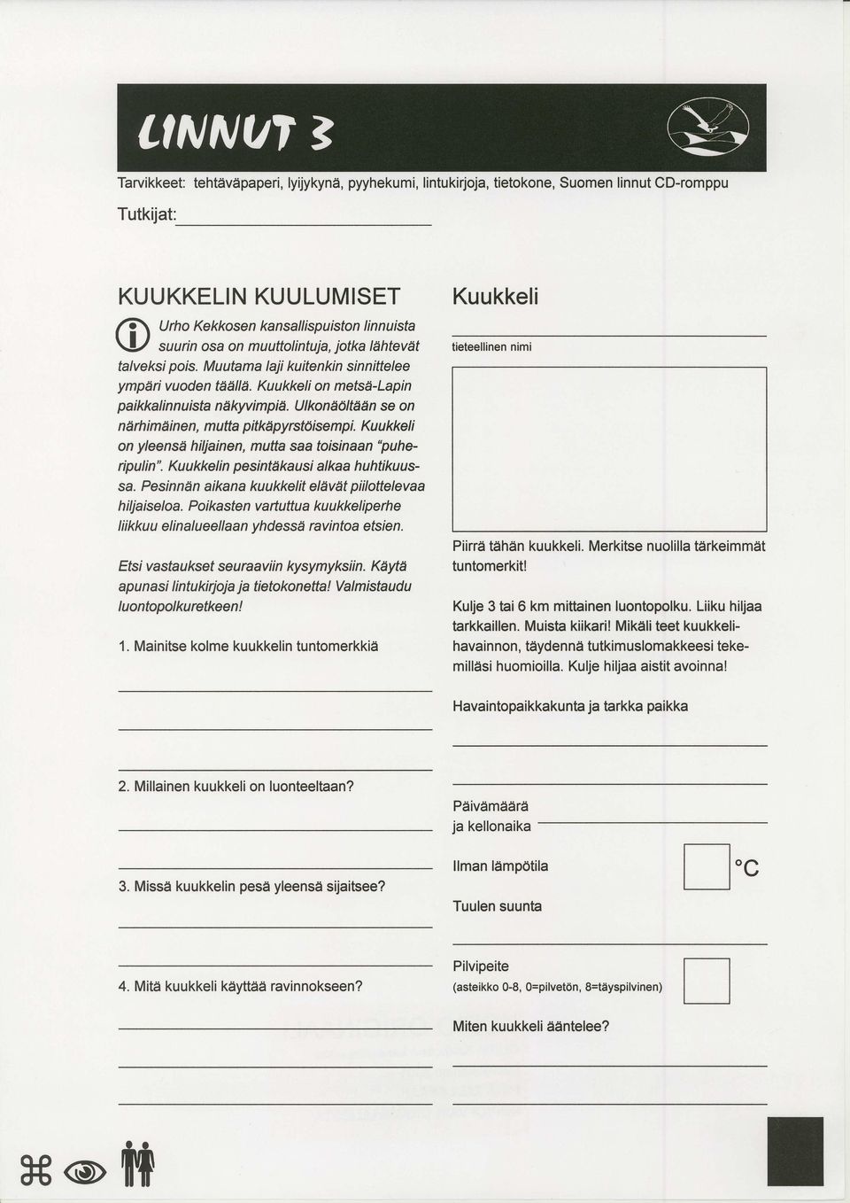 Ulkonddltden se on n d rh i m 6 i n e n, m Lt ft a p itkd p y rstfl ise m p i. Ku u kke I i on yleensd hiljainen, mufta saa toisinaan "puheripulin". Kuukkelin pesintdhausi alraa h uhtiku ussa.