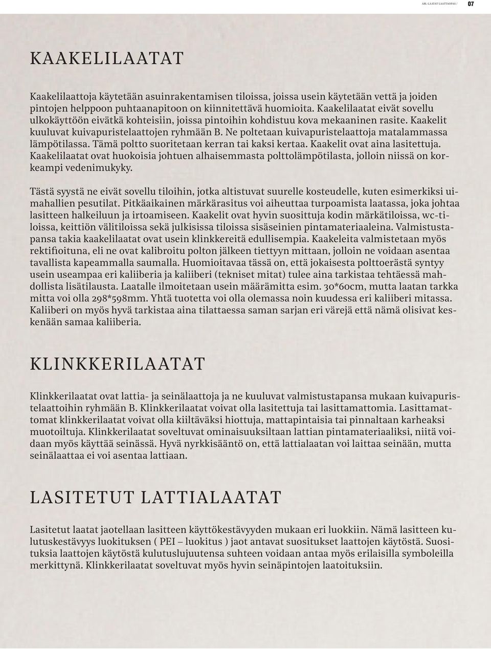 Ne poltetaan kuivapuristelaattoja matalammassa lämpötilassa. Tämä poltto suoritetaan kerran tai kaksi kertaa. Kaakelit ovat aina lasitettuja.