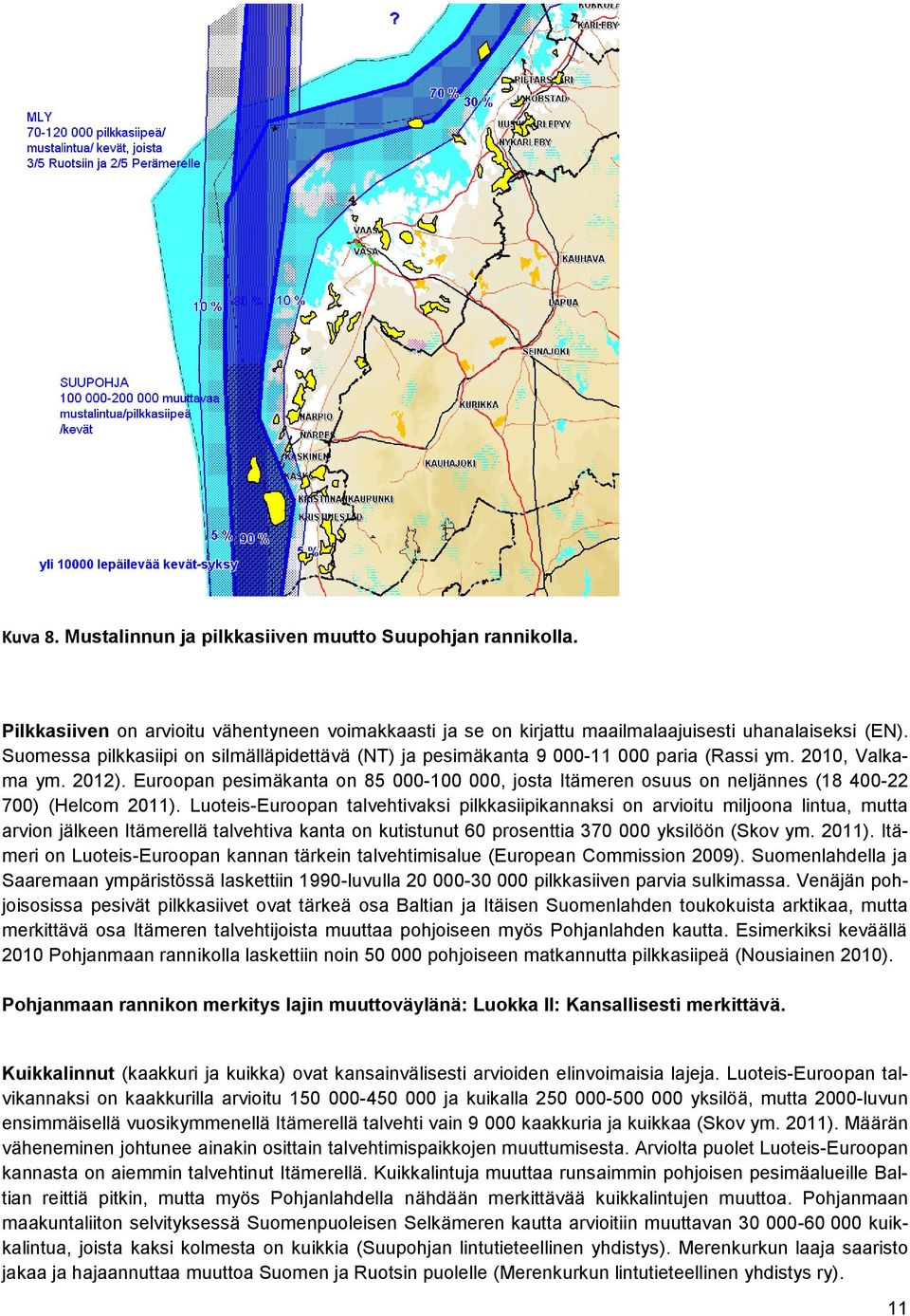 Euroopan pesimäkanta on 85 000-100 000, josta Itämeren osuus on neljännes (18 400-22 700) (Helcom 2011).