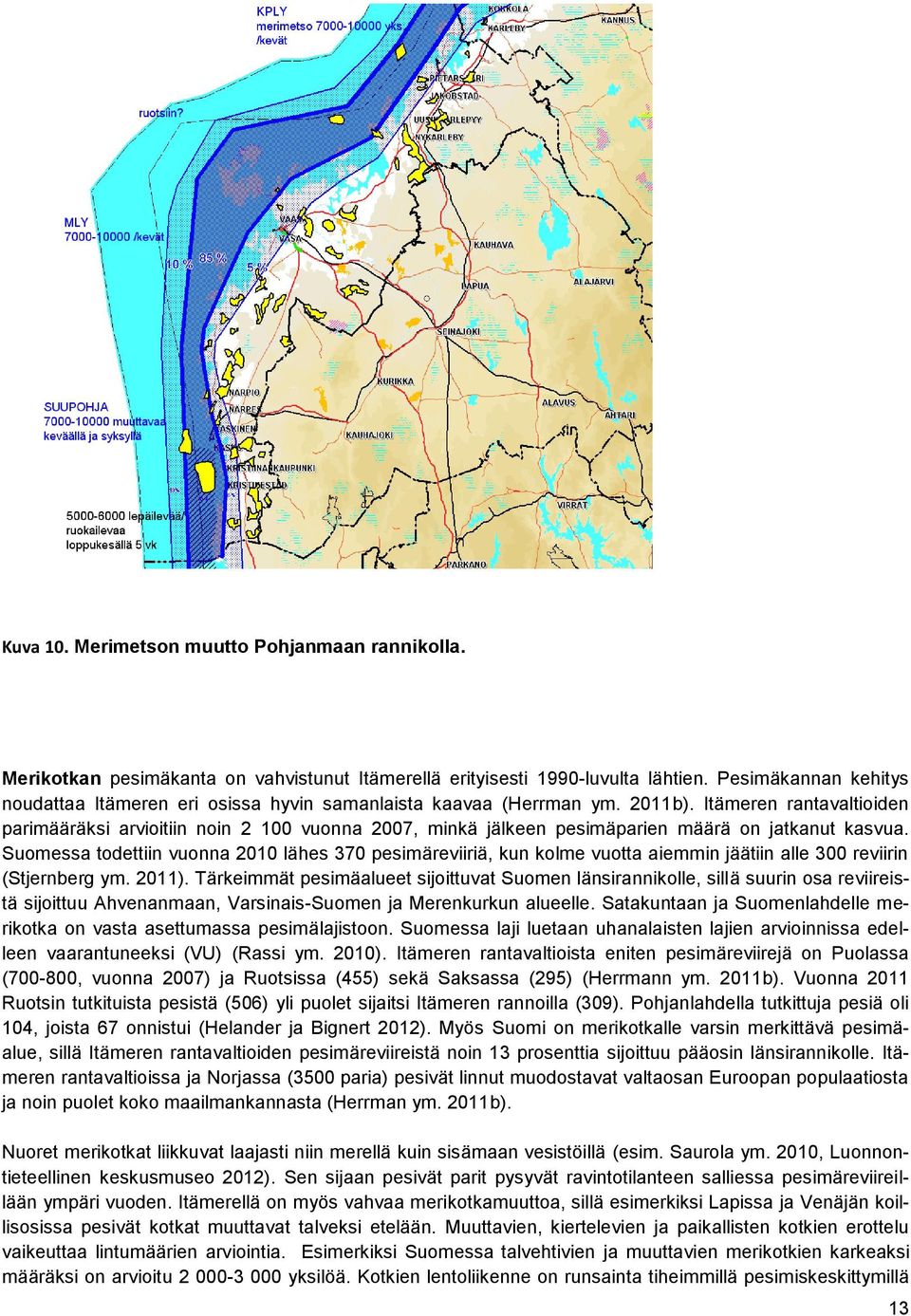 Itämeren rantavaltioiden parimääräksi arvioitiin noin 2 100 vuonna 2007, minkä jälkeen pesimäparien määrä on jatkanut kasvua.