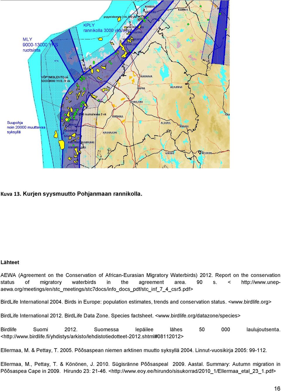 pdf> BirdLife International 2004. Birds in Europe: population estimates, trends and conservation status. <www.birdlife.org> BirdLife International 2012. BirdLife Data Zone. Species factsheet. <www.birdlife.org/datazone/species> Birdlife Suomi 2012.