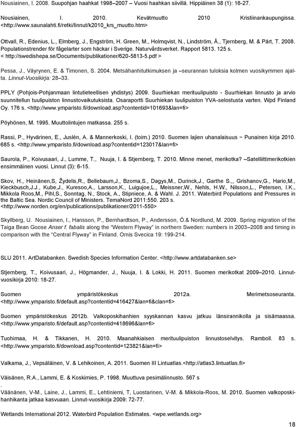 Populationstrender för fågelarter som häckar i Sverige. Naturvårdsverket. Rapport 5813. 125 s. < http://swedishepa.se/documents/publikationer/620-5813-5.pdf > Pessa, J., Väyrynen, E. & Timonen, S.