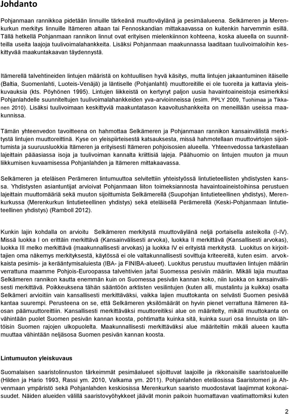 Tällä hetkellä Pohjanmaan rannikon linnut ovat erityisen mielenkiinnon kohteena, koska alueella on suunnitteilla useita laajoja tuulivoimalahankkeita.