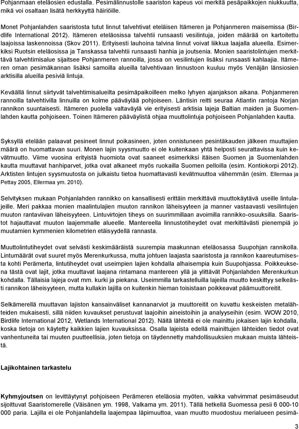 Itämeren eteläosissa talvehtii runsaasti vesilintuja, joiden määrää on kartoitettu laajoissa laskennoissa (Skov 2011). Erityisesti lauhoina talvina linnut voivat liikkua laajalla alueella.