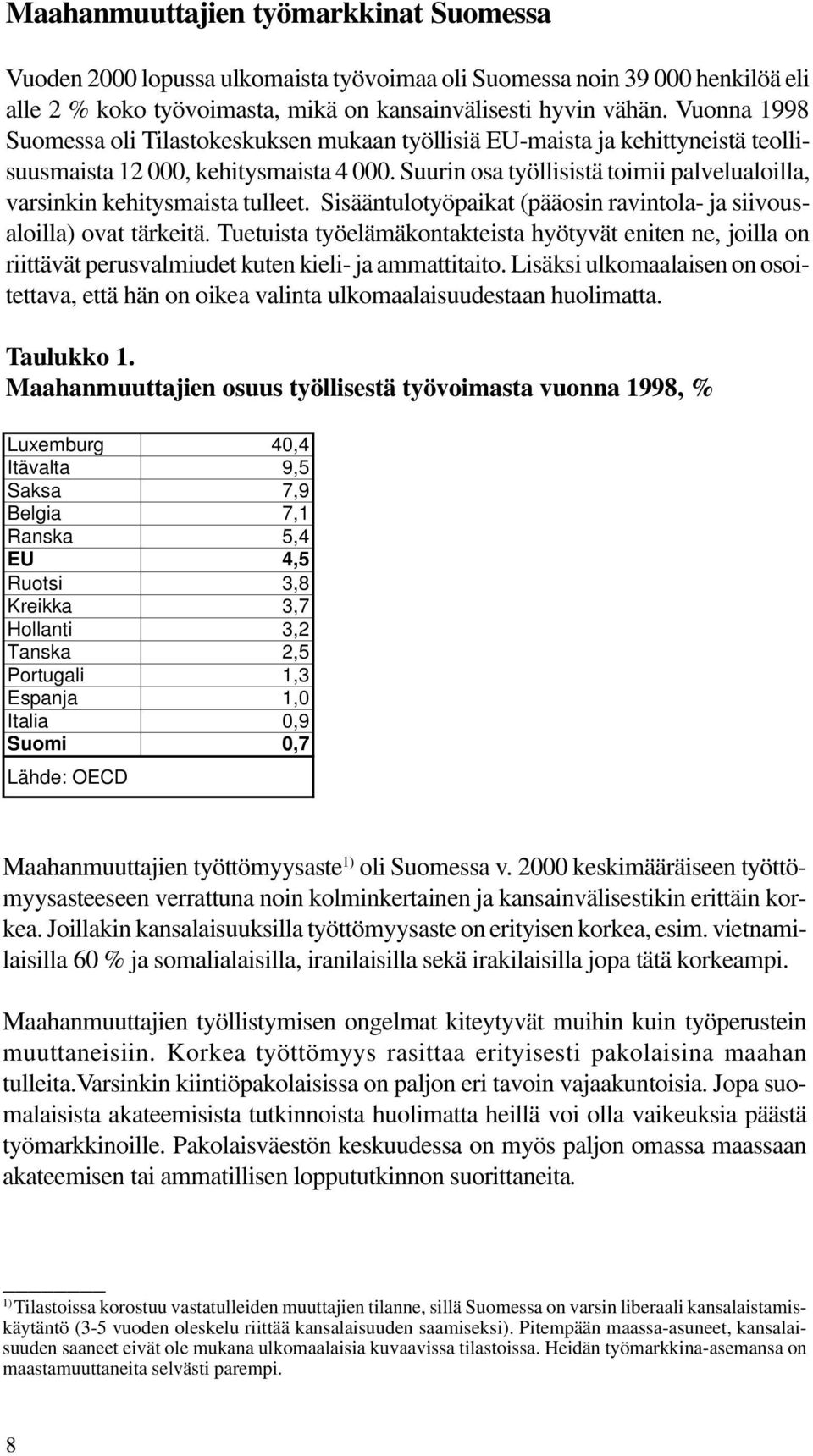 Suurin osa työllisistä toimii palvelualoilla, varsinkin kehitysmaista tulleet. Sisääntulotyöpaikat (pääosin ravintola- ja siivousaloilla) ovat tärkeitä.