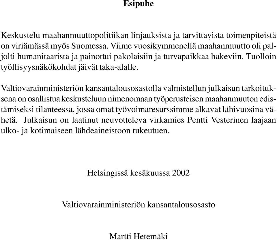 Valtiovarainministeriön kansantalousosastolla valmistellun julkaisun tarkoituksena on osallistua keskusteluun nimenomaan työperusteisen maahanmuuton edistämiseksi tilanteessa,