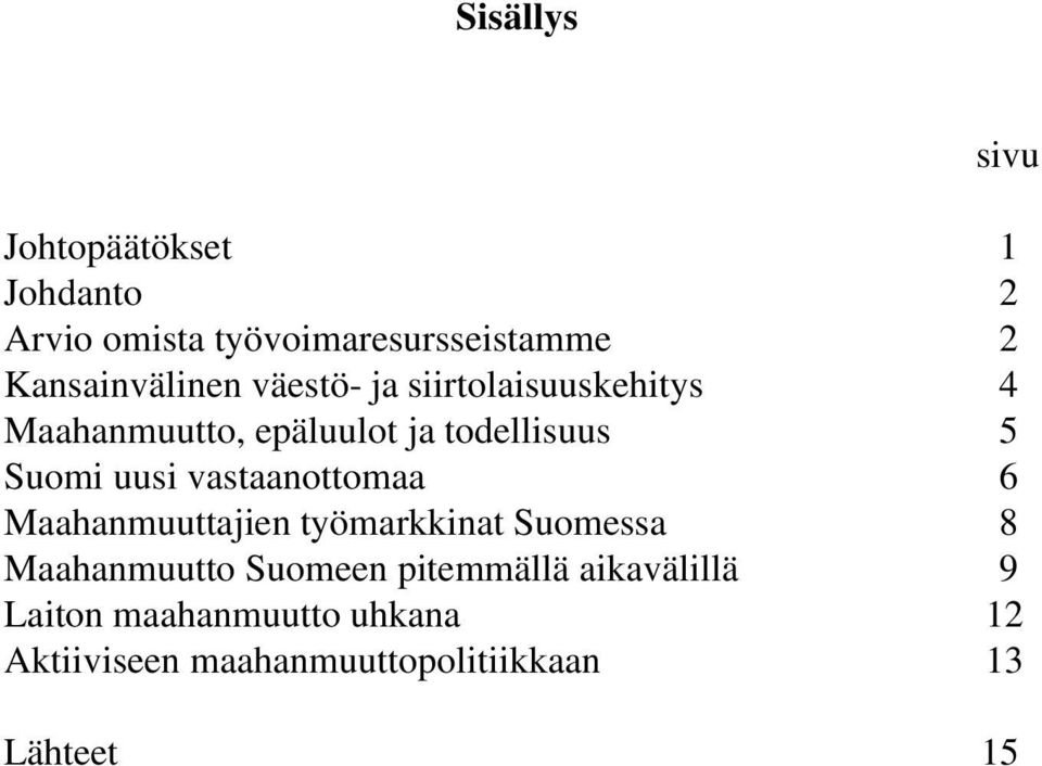 Suomi uusi vastaanottomaa 6 Maahanmuuttajien työmarkkinat Suomessa 8 Maahanmuutto Suomeen