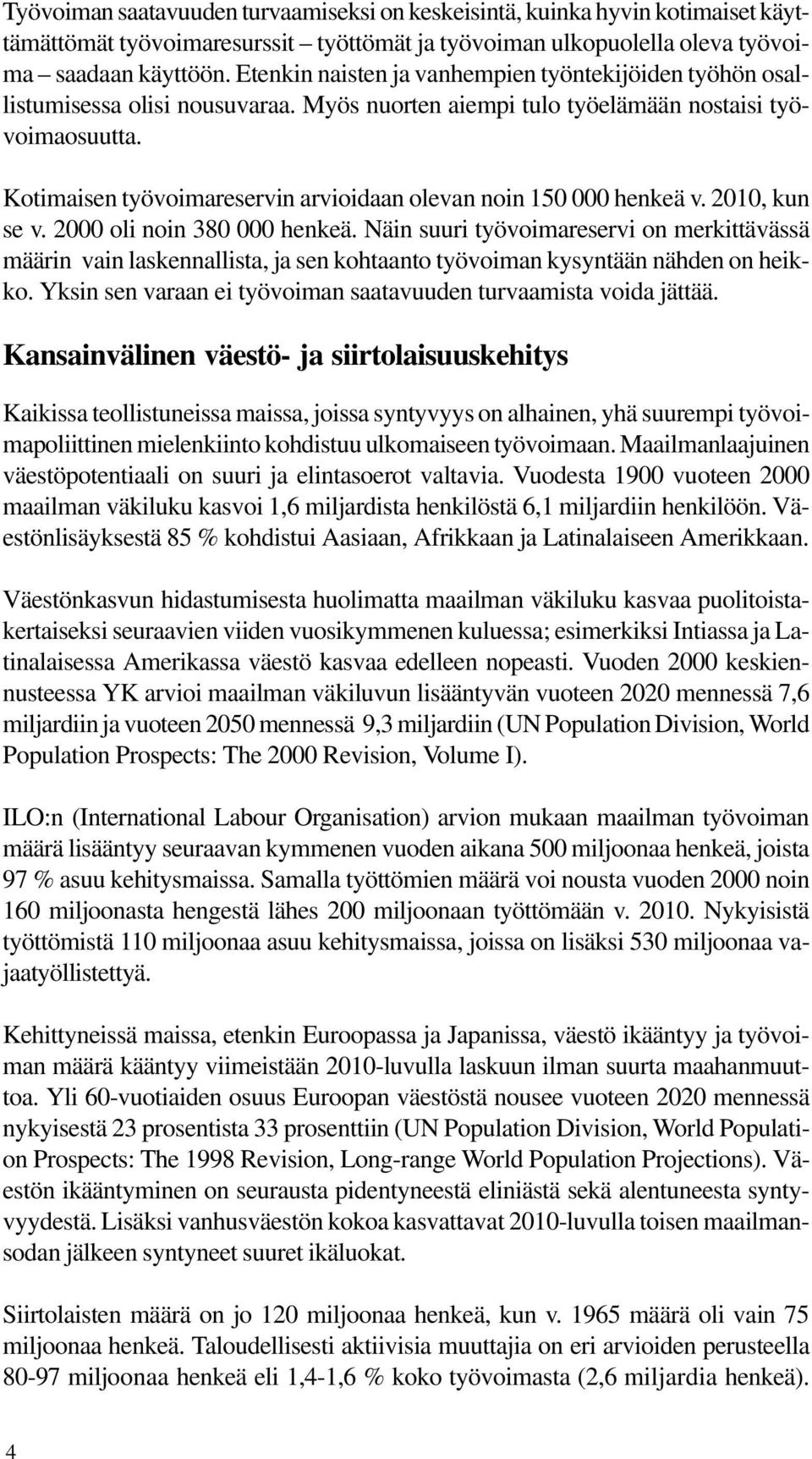 Kotimaisen työvoimareservin arvioidaan olevan noin 150 000 henkeä v. 2010, kun se v. 2000 oli noin 380 000 henkeä.