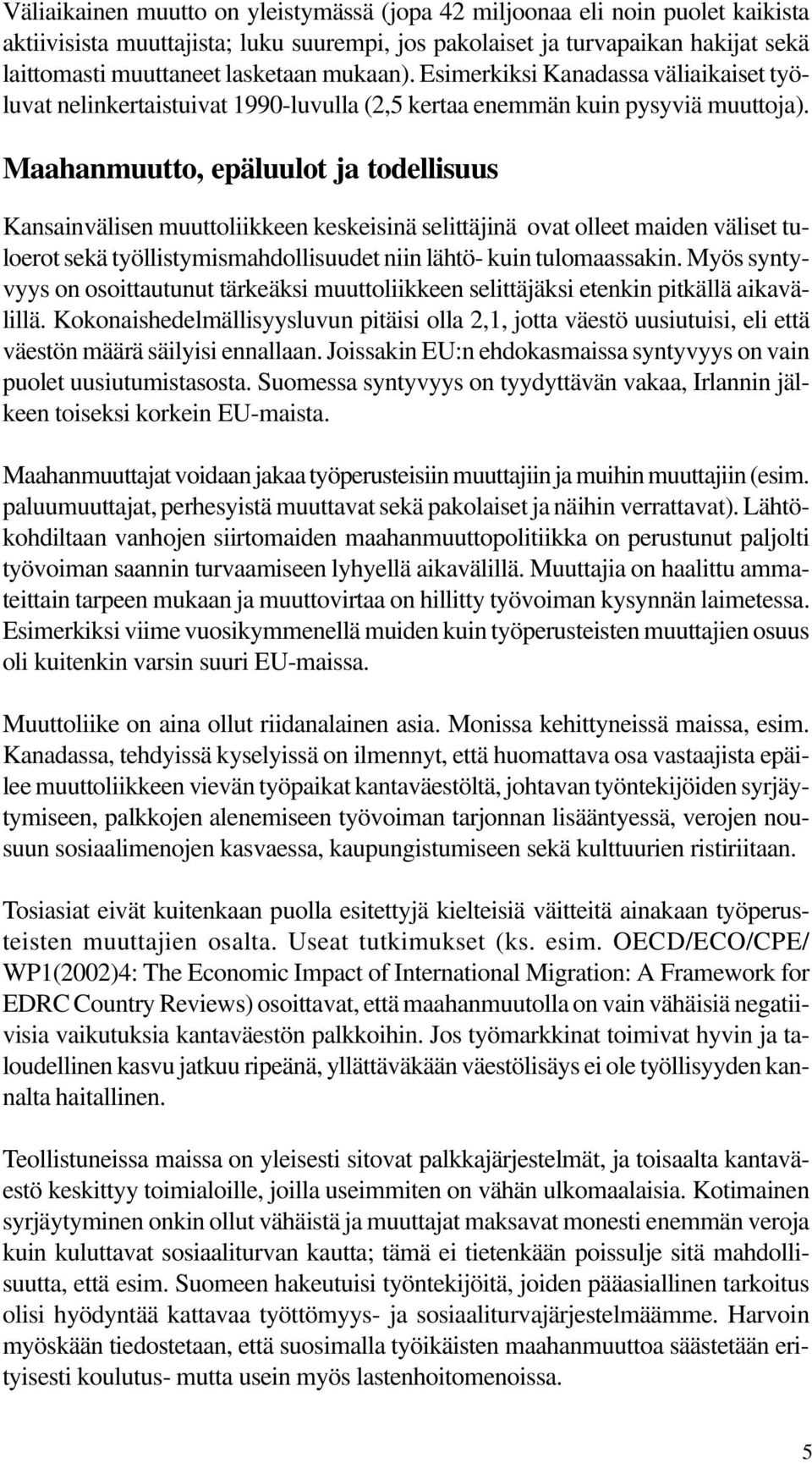 Maahanmuutto, epäluulot ja todellisuus Kansainvälisen muuttoliikkeen keskeisinä selittäjinä ovat olleet maiden väliset tuloerot sekä työllistymismahdollisuudet niin lähtö- kuin tulomaassakin.