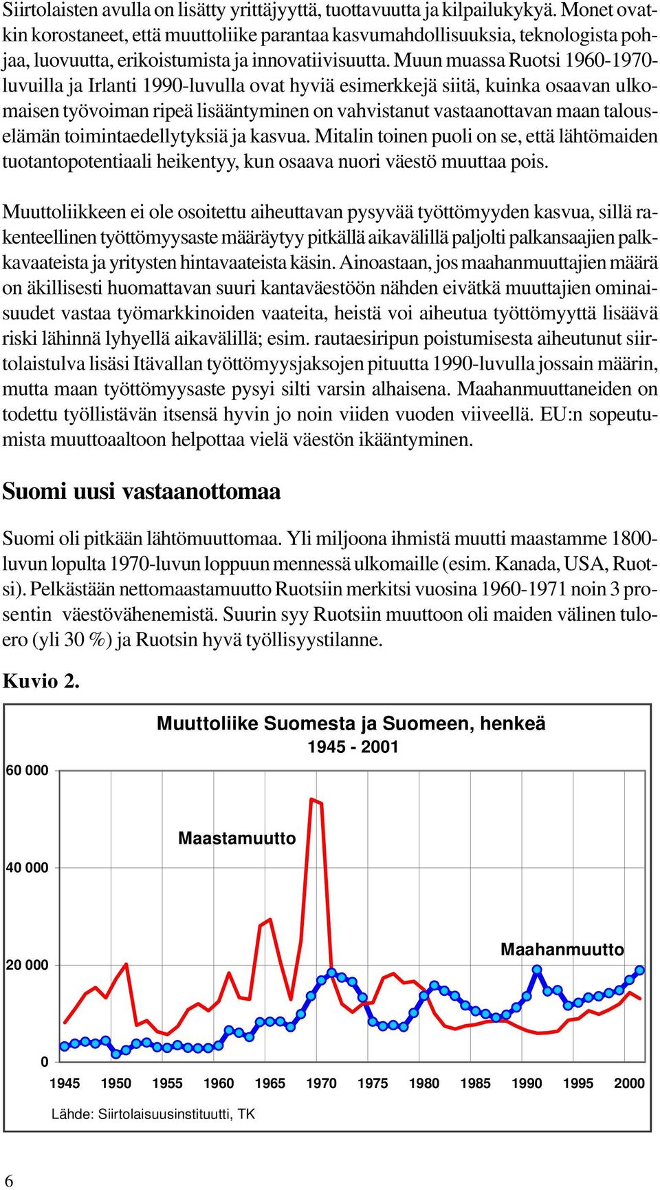 Muun muassa Ruotsi 1960-1970- luvuilla ja Irlanti 1990-luvulla ovat hyviä esimerkkejä siitä, kuinka osaavan ulkomaisen työvoiman ripeä lisääntyminen on vahvistanut vastaanottavan maan talouselämän