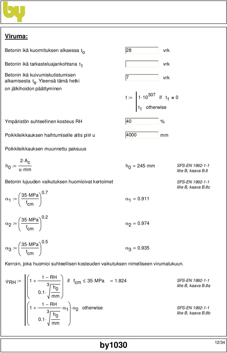 Poikkileikkauksen muunnettu paksuus 2 A c h 0 := h u 0 = 245 liite B, kaava B.6 Betonin lujuuden vaikutuksen huomioivat kertoimet liite B, kaava B.8c 35 MPa α 1 := α f 1 = 0.911 cm 0.