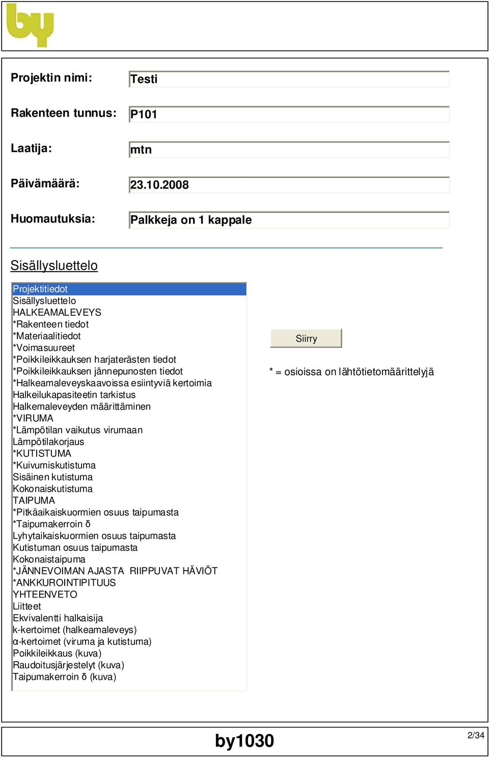 2008 Huomautuksia: Palkkeja on 1 kappale Sisällysluettelo Projektitiedot Sisällysluettelo HALKEAMALEVEYS *Rakenteen tiedot *Materiaalitiedot *Voimasuureet *Poikkileikkauksen harjaterästen tiedot