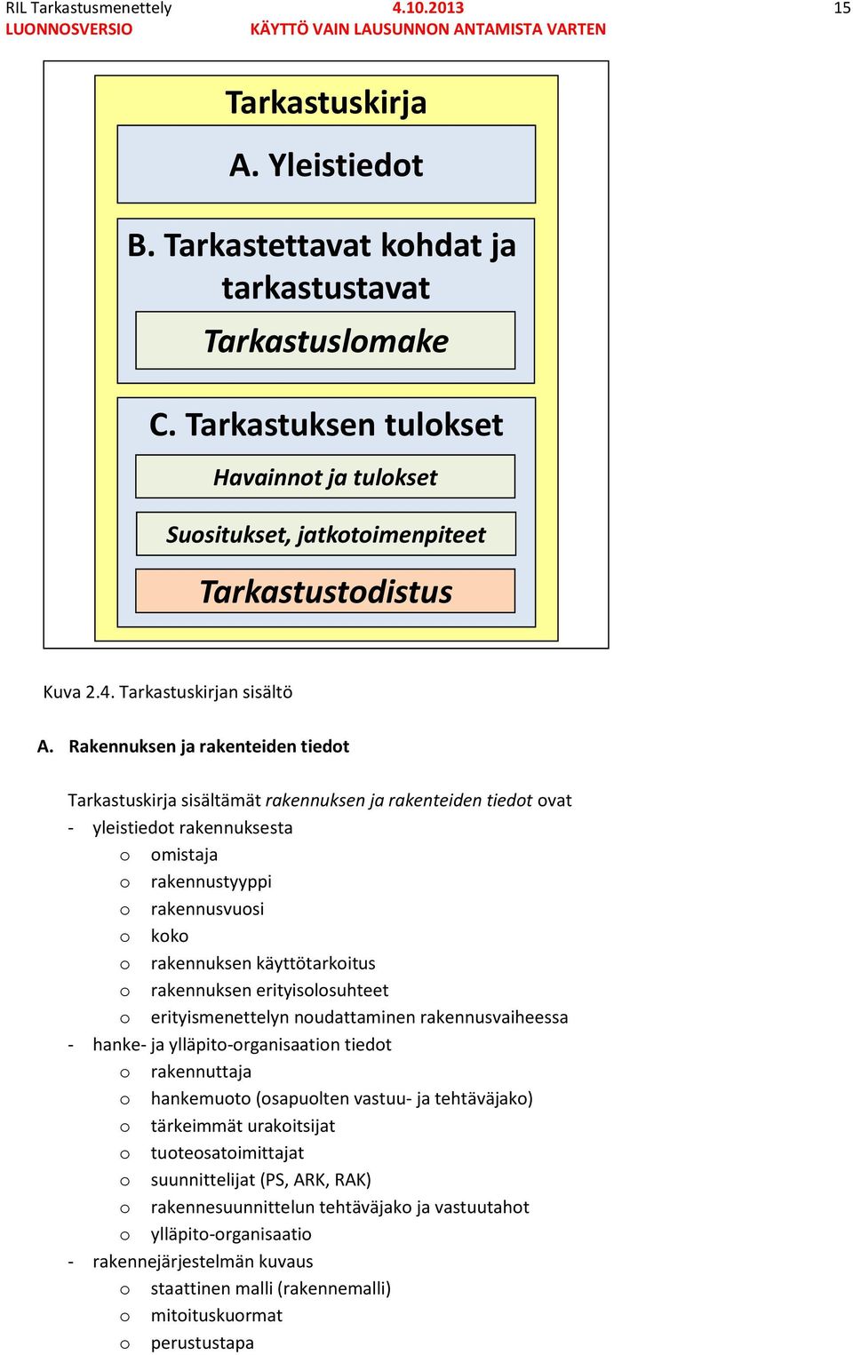 Rakennuksen ja rakenteiden tiedot Tarkastuskirja sisältämät rakennuksen ja rakenteiden tiedot ovat - yleistiedot rakennuksesta o omistaja o rakennustyyppi o rakennusvuosi o koko o rakennuksen