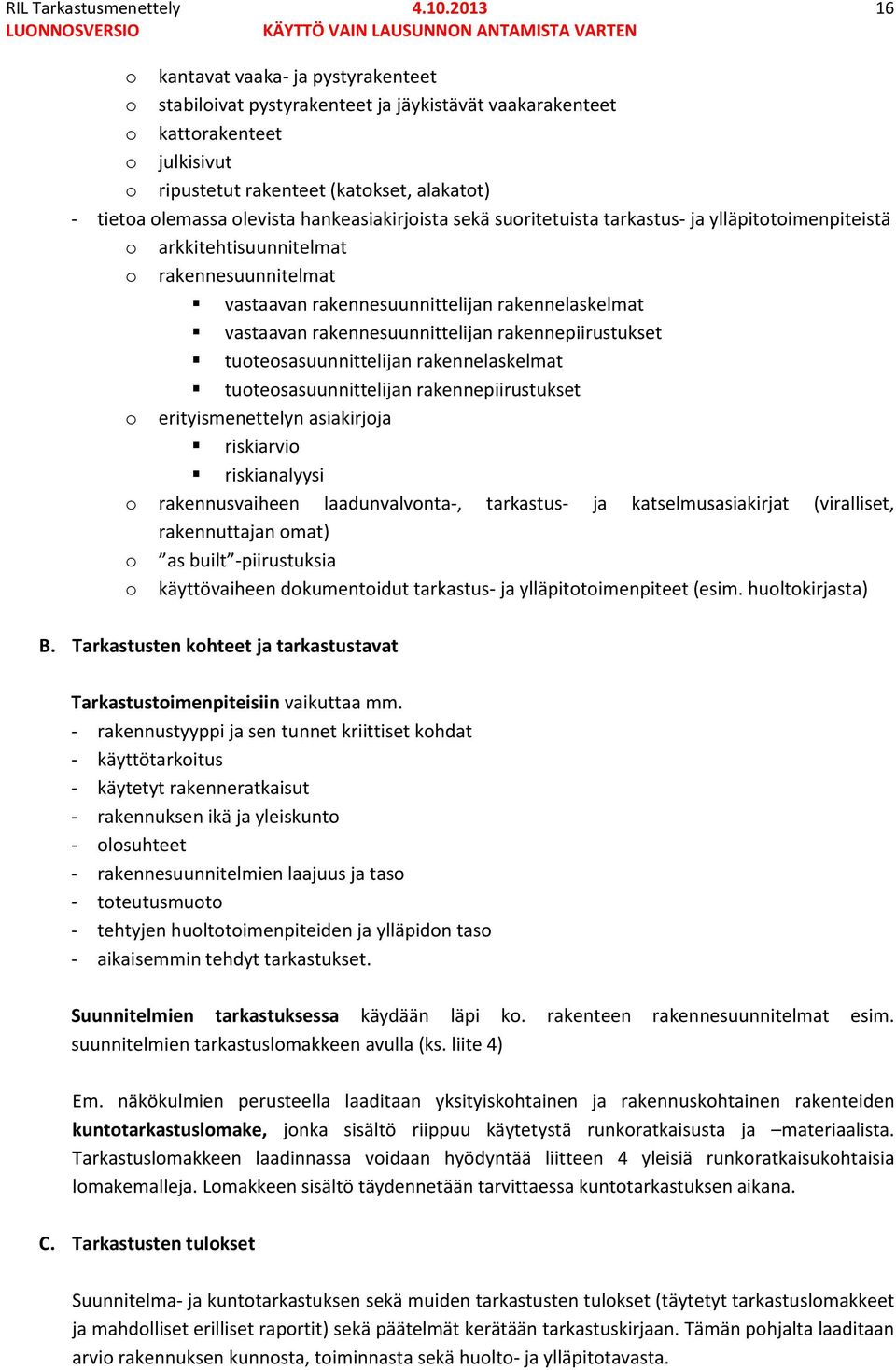 olevista hankeasiakirjoista sekä suoritetuista tarkastus- ja ylläpitotoimenpiteistä o arkkitehtisuunnitelmat o rakennesuunnitelmat vastaavan rakennesuunnittelijan rakennelaskelmat vastaavan