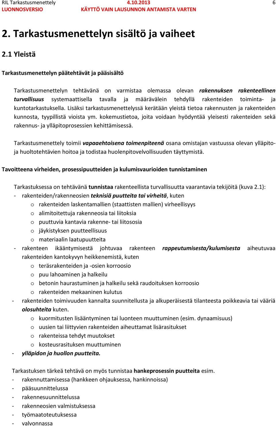 tehdyllä rakenteiden toiminta- ja kuntotarkastuksella. Lisäksi tarkastusmenettelyssä kerätään yleistä tietoa rakennusten ja rakenteiden kunnosta, tyypillistä vioista ym.