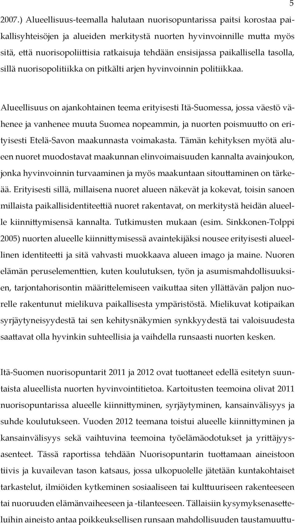 ensisijassa paikallisella tasolla, sillä nuorisopolitiikka on pitkälti arjen hyvinvoinnin politiikkaa.