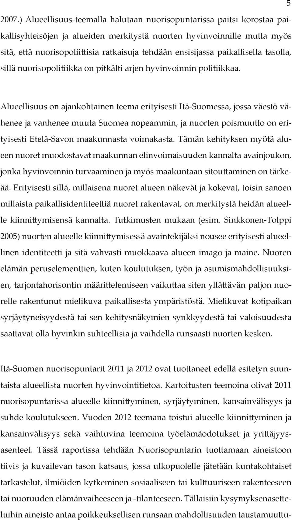 ensisijassa paikallisella tasolla, sillä nuorisopolitiikka on pitkälti arjen hyvinvoinnin politiikkaa.