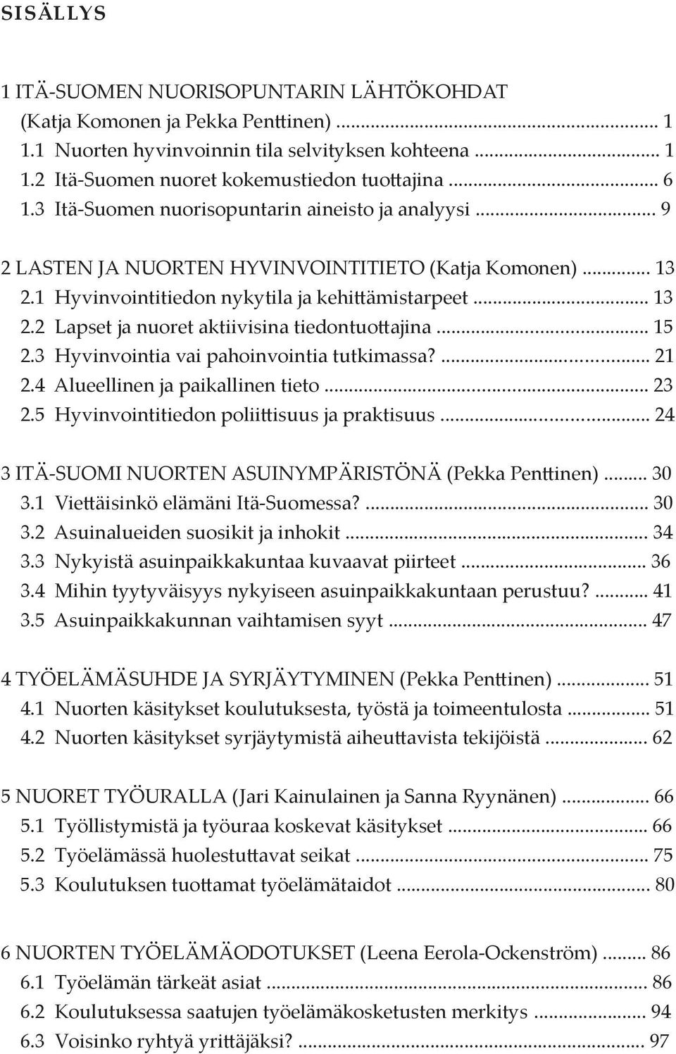 .. 15 2.3 Hyvinvointia vai pahoinvointia tutkimassa?... 21 2.4 Alueellinen ja paikallinen tieto... 23 2.5 Hyvinvointitiedon poliittisuus ja praktisuus.