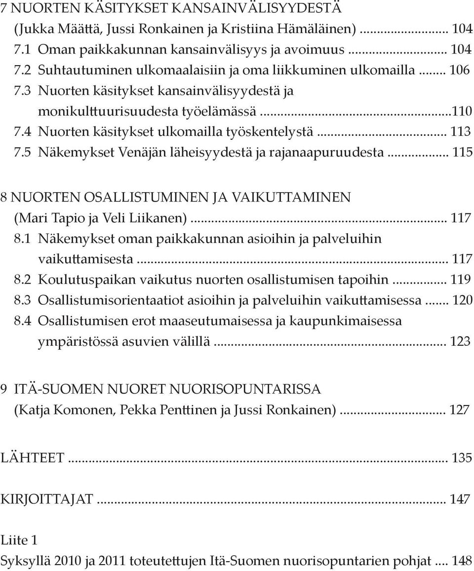 5 Näkemykset Venäjän läheisyydestä ja rajanaapuruudesta... 115 8 NUORTEN OSALLISTUMINEN JA VAIKUTTAMINEN (Mari Tapio ja Veli Liikanen)... 117 8.