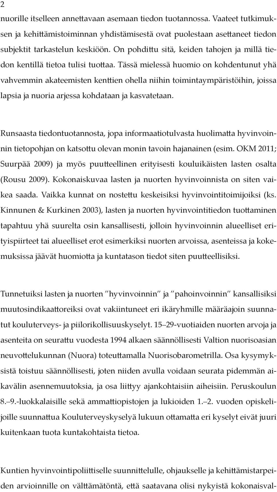 Tässä mielessä huomio on kohdentunut yhä vahvemmin akateemisten kenttien ohella niihin toimintaympäristöihin, joissa lapsia ja nuoria arjessa kohdataan ja kasvatetaan.