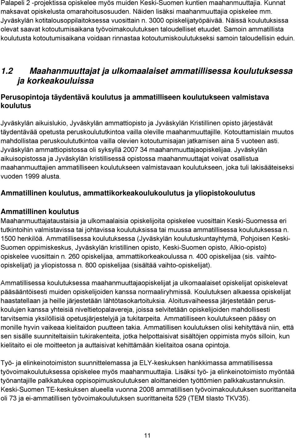 Samoin ammatillista koulutusta kotoutumisaikana voidaan rinnastaa kotoutumiskoulutukseksi samoin taloudellisin eduin. 1.