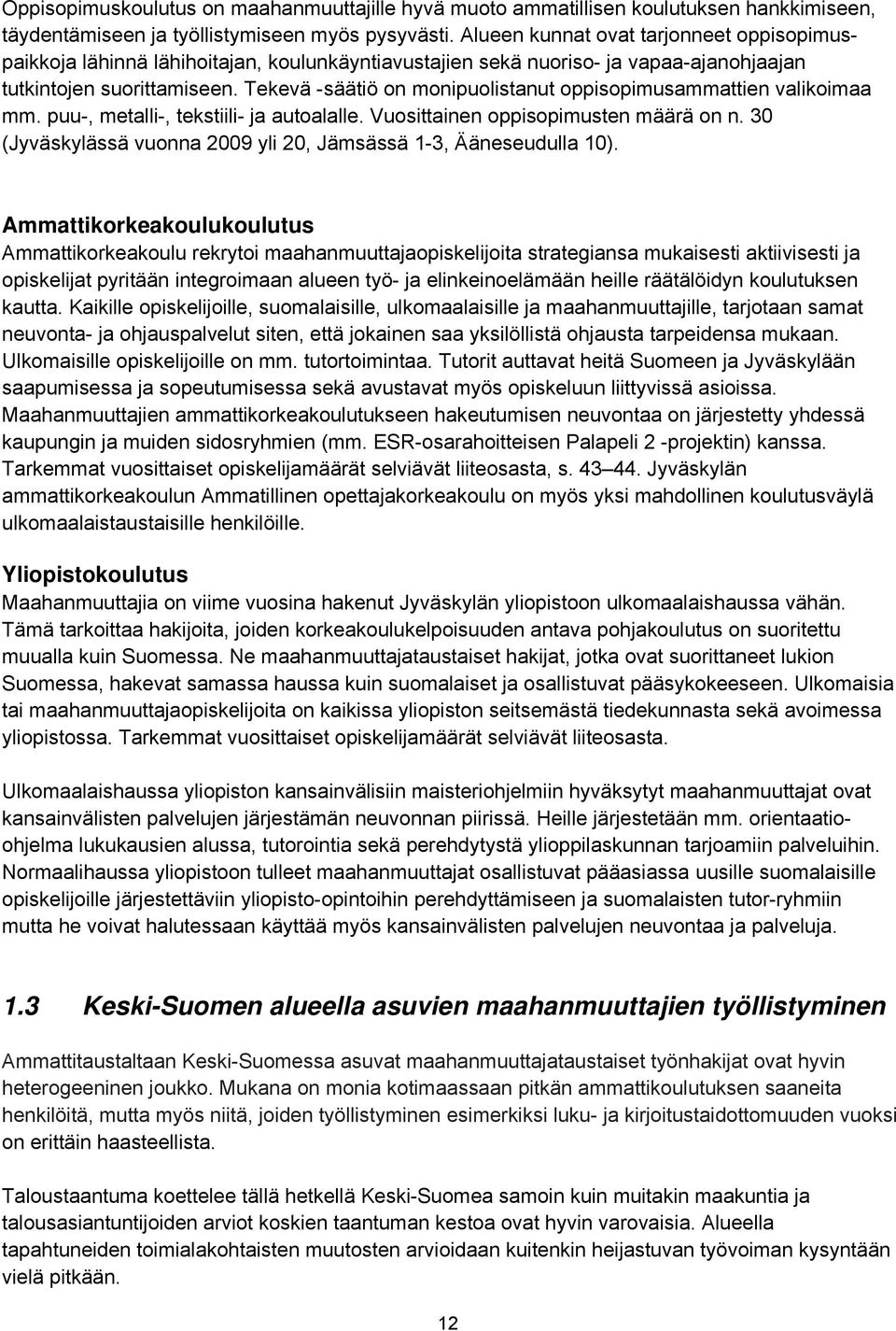 Tekevä -säätiö on monipuolistanut oppisopimusammattien valikoimaa mm. puu-, metalli-, tekstiili- ja autoalalle. Vuosittainen oppisopimusten määrä on n.