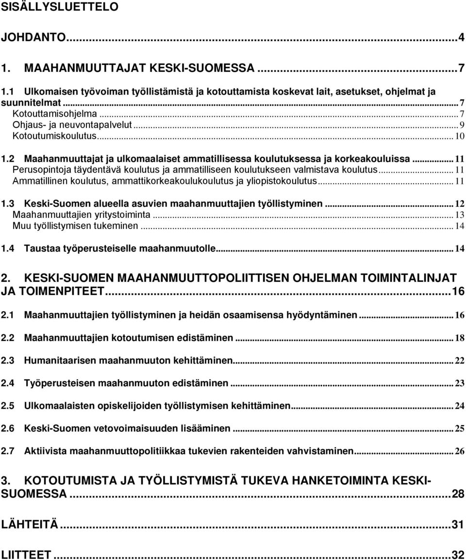 .. 11 Perusopintoja täydentävä koulutus ja ammatilliseen koulutukseen valmistava koulutus... 11 Ammatillinen koulutus, ammattikorkeakoulukoulutus ja yliopistokoulutus... 11 1.