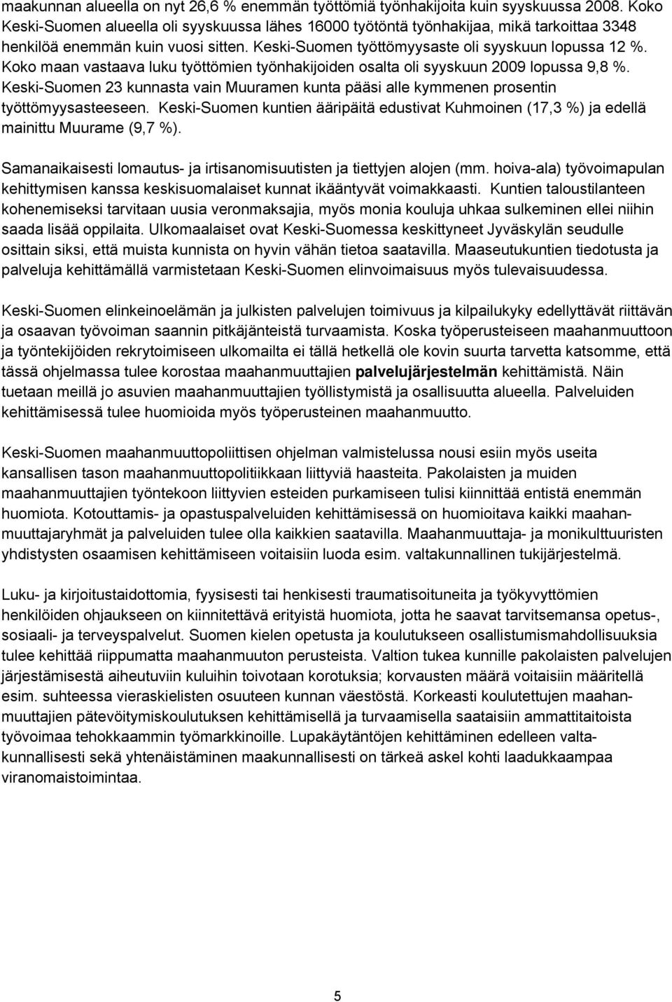 Koko maan vastaava luku työttömien työnhakijoiden osalta oli syyskuun 2009 lopussa 9,8 %. Keski-Suomen 23 kunnasta vain Muuramen kunta pääsi alle kymmenen prosentin työttömyysasteeseen.