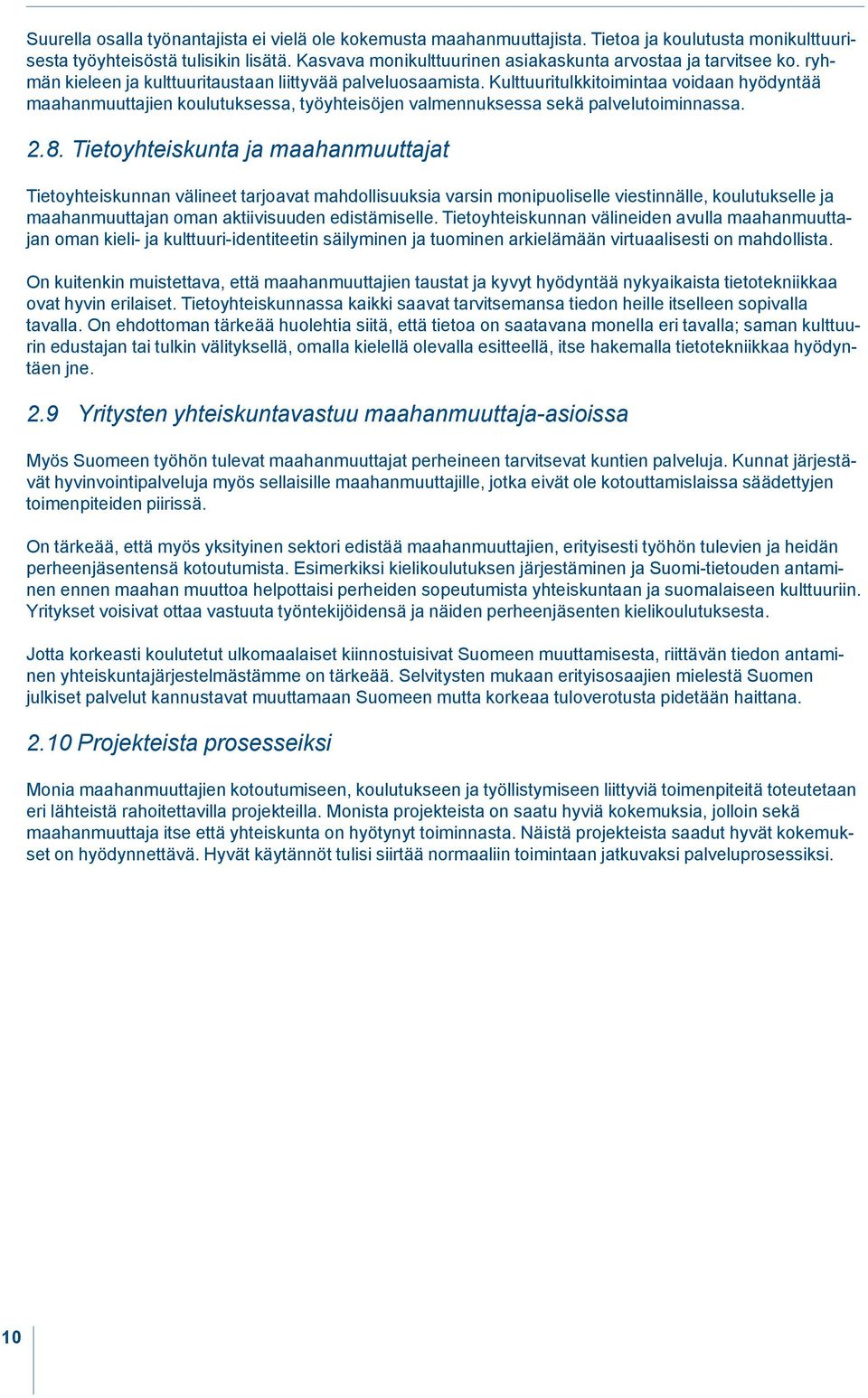 Kulttuuritulkkitoimintaa voidaan hyödyntää maahanmuuttajien koulutuksessa, työyhteisöjen valmennuksessa sekä palvelutoiminnassa. 2.8.