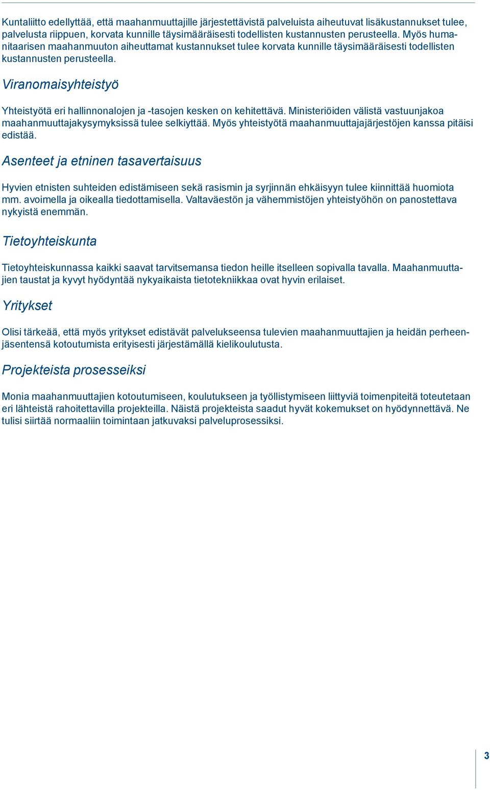 Viranomaisyhteistyö Yhteistyötä eri hallinnonalojen ja -tasojen kesken on kehitettävä. Ministeriöiden välistä vastuunjakoa maahanmuuttajakysymyksissä tulee selkiyttää.