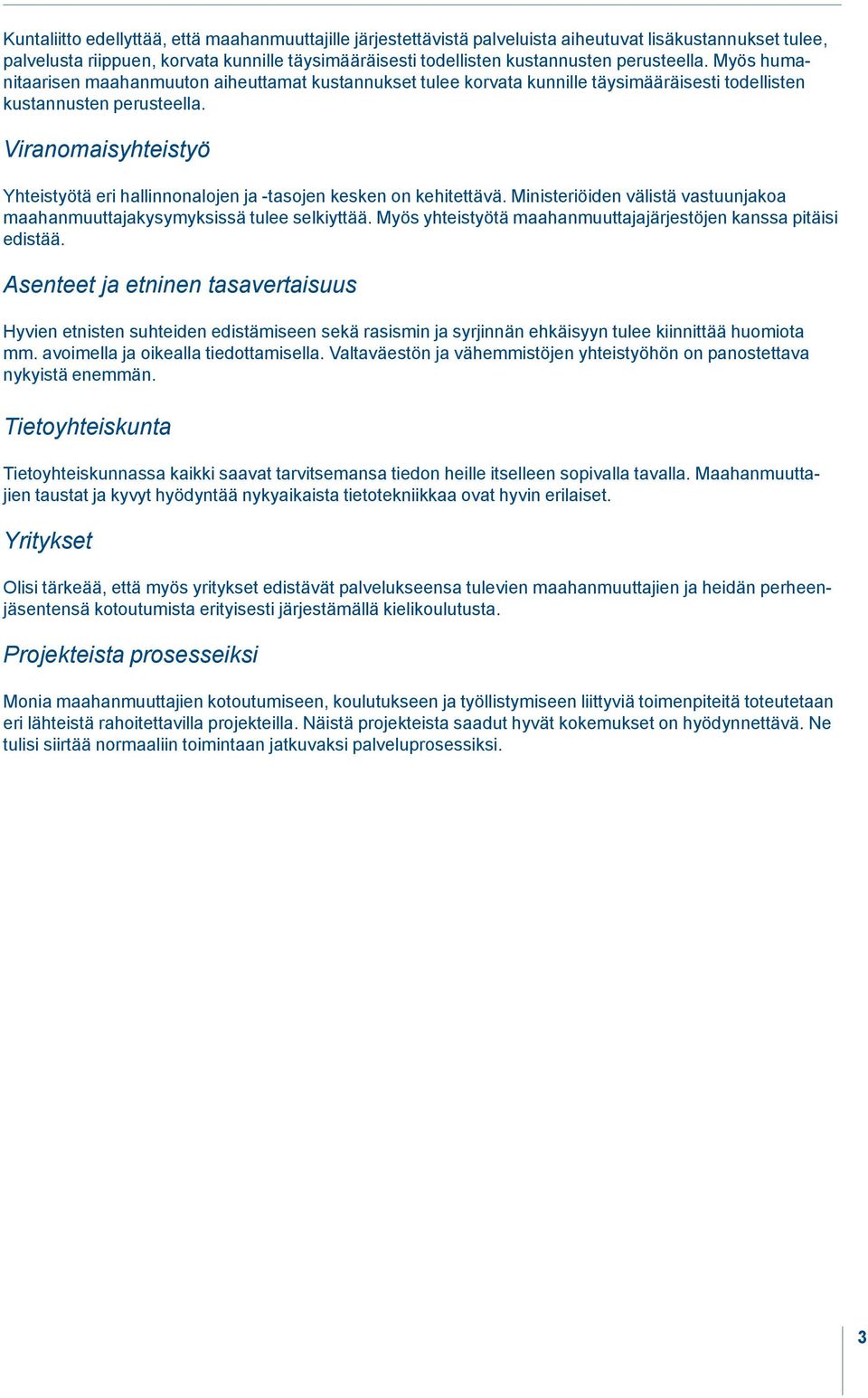 Viranomaisyhteistyö Yhteistyötä eri hallinnonalojen ja -tasojen kesken on kehitettävä. Ministeriöiden välistä vastuunjakoa maahanmuuttajakysymyksissä tulee selkiyttää.