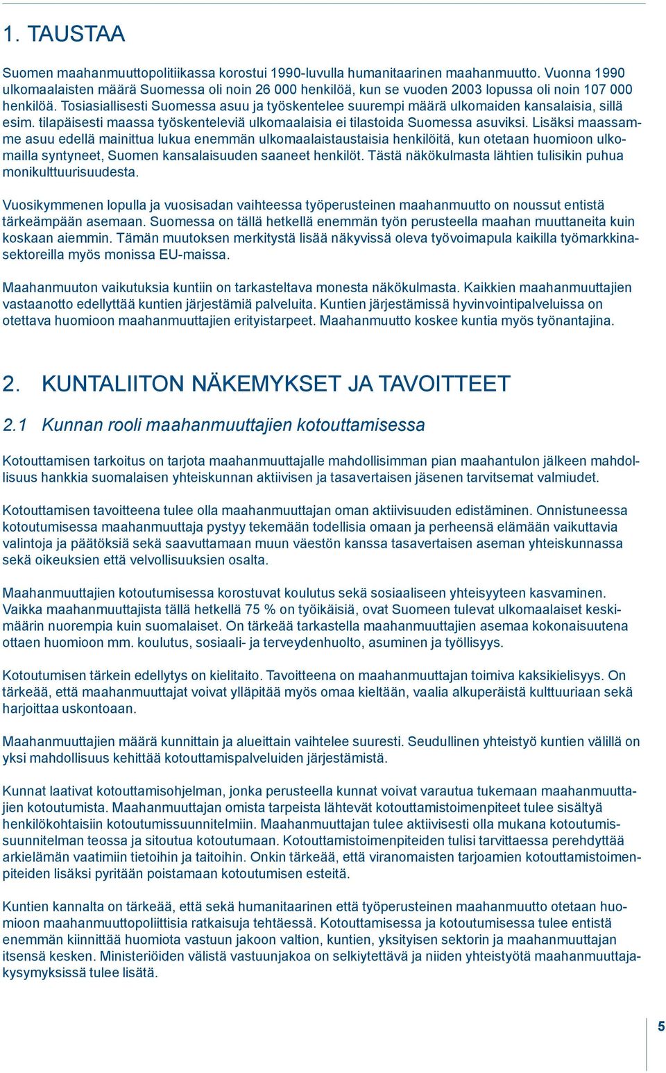 Tosiasiallisesti Suomessa asuu ja työskentelee suurempi määrä ulkomaiden kansalaisia, sillä esim. tilapäisesti maassa työskenteleviä ulkomaalaisia ei tilastoida Suomessa asuviksi.