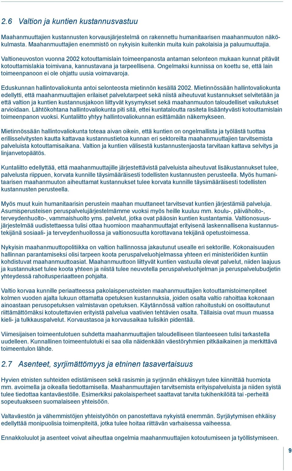 Valtioneuvoston vuonna 2002 kotouttamislain toimeenpanosta antaman selonteon mukaan kunnat pitävät kotouttamislakia toimivana, kannustavana ja tarpeellisena.