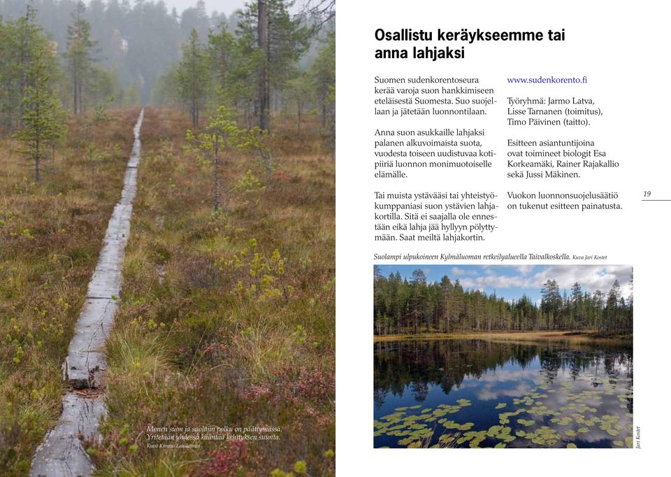 Tai muista ystävääsi tai yhteistyökumppaniasi suon ystävien lahjakortilla. Sitä ei saajalla ole ennestään eikä lahja jää hyllyyn pölyttymään. Saat meiltä lahjakortin. www.sudenkorento.
