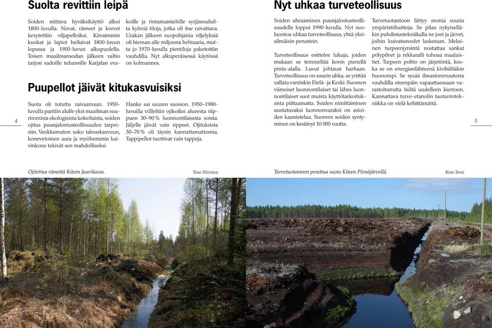 Toisen maailmansodan jälkeen valtio tarjosi sadoille tuhansille Karjalan evakoille ja rintamamiehille syrjäseuduilta kylmiä tiloja, jotka oli itse raivattava.