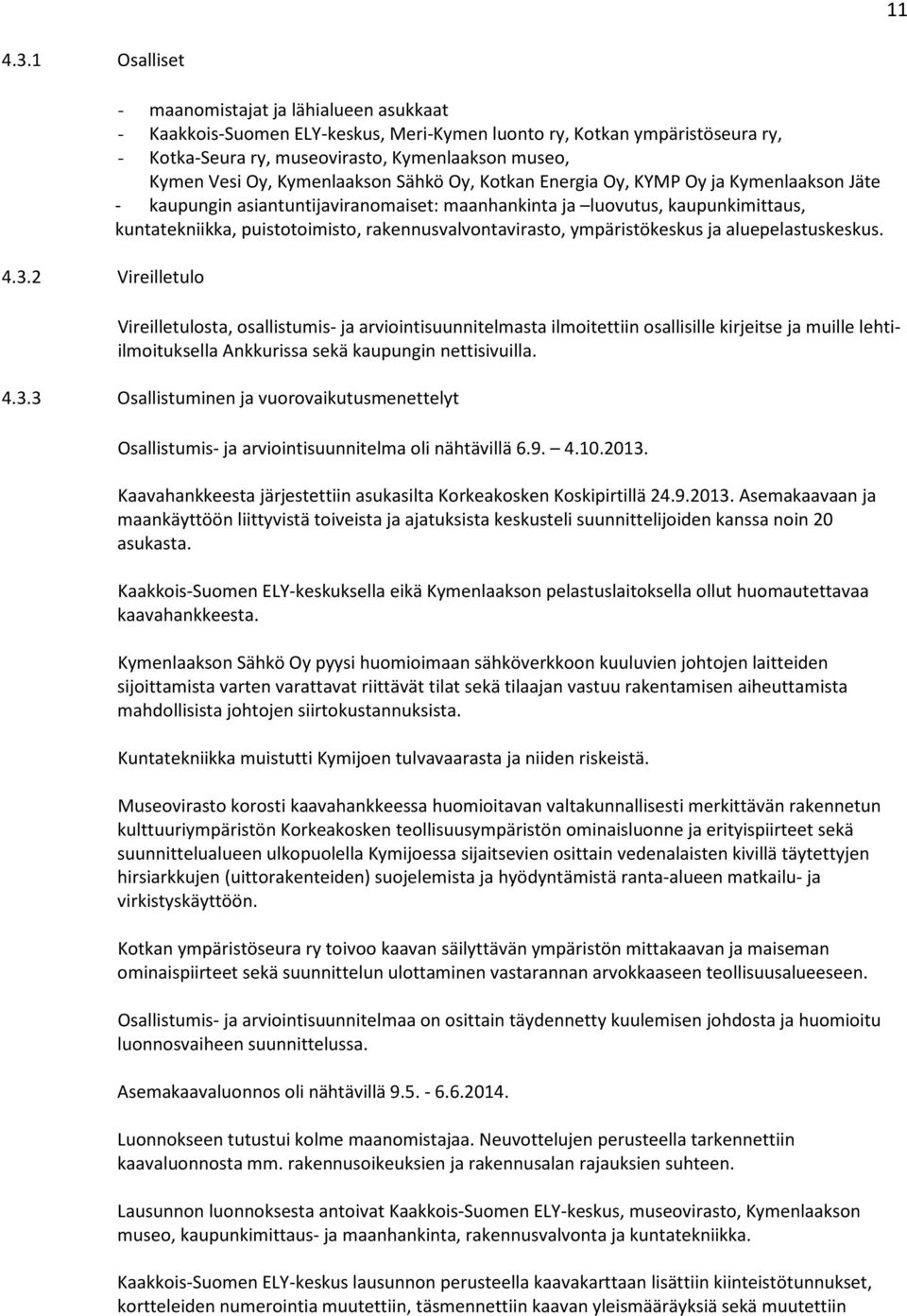 2 Vireilletulo - maanomistajat ja lähialueen asukkaat - Kaakkois-Suomen ELY-keskus, Meri-Kymen luonto ry, Kotkan ympäristöseura ry, - Kotka-Seura ry, museovirasto, Kymenlaakson museo, Kymen Vesi Oy,