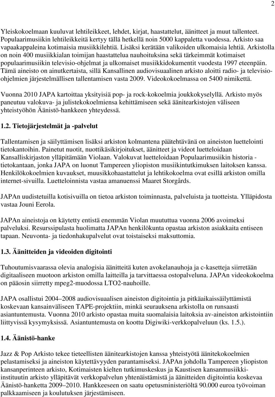 Arkistolla on noin 400 musiikkialan toimijan haastattelua nauhoituksina sekä tärkeimmät kotimaiset populaarimusiikin televisio-ohjelmat ja ulkomaiset musiikkidokumentit vuodesta 1997 eteenpäin.