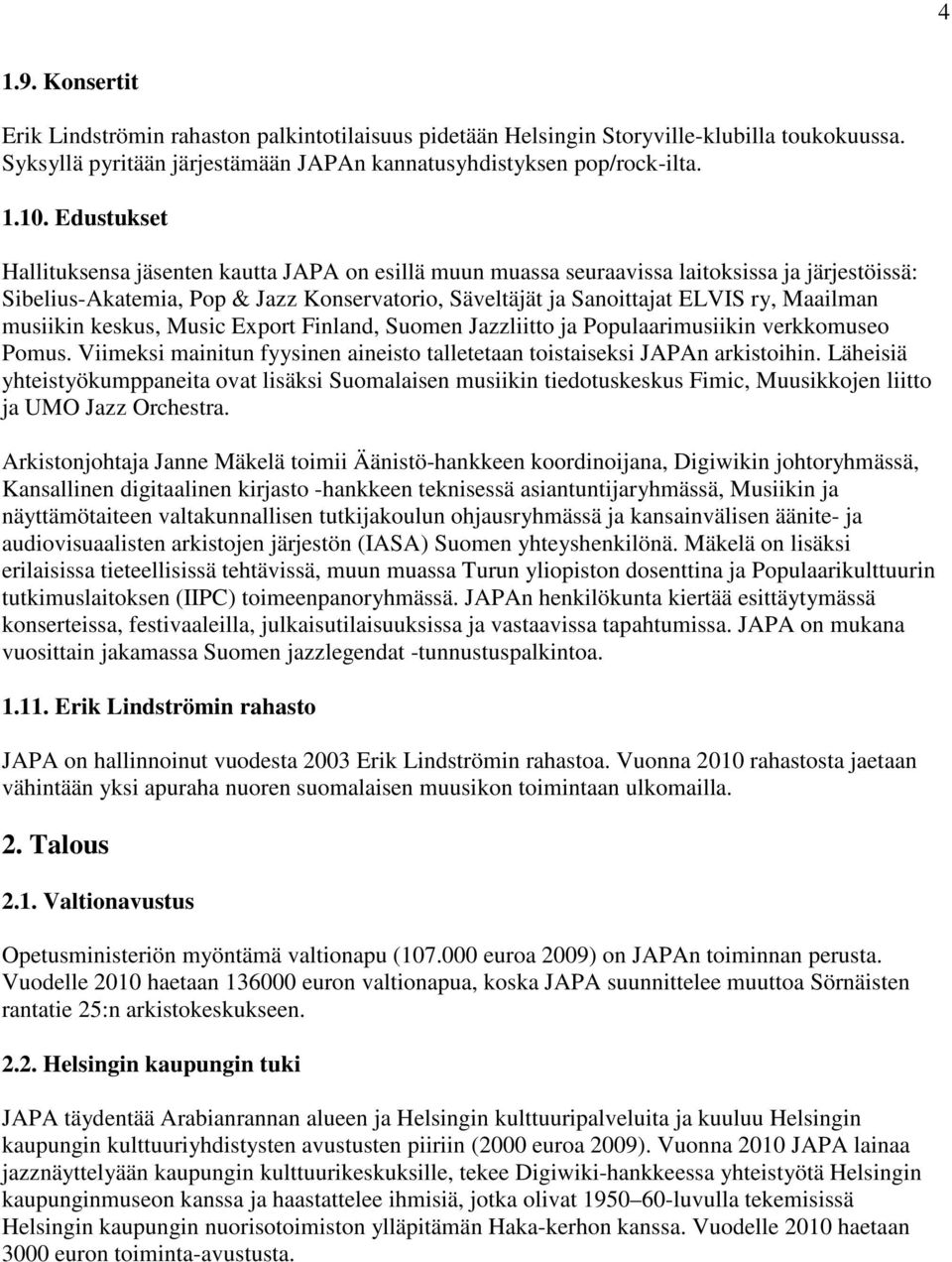 musiikin keskus, Music Export Finland, Suomen Jazzliitto ja Populaarimusiikin verkkomuseo Pomus. Viimeksi mainitun fyysinen aineisto talletetaan toistaiseksi JAPAn arkistoihin.