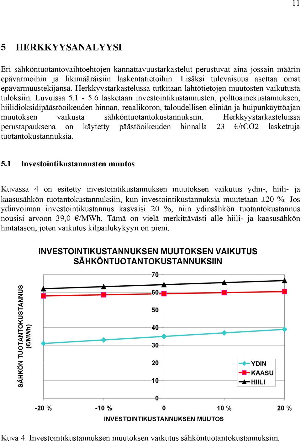 6 lasketaan investointikustannusten, polttoainekustannuksen, hiilidioksidipäästöoikeuden hinnan, reaalikoron, taloudellisen eliniän ja huipunkäyttöajan muutoksen vaikusta sähköntuotantokustannuksiin.