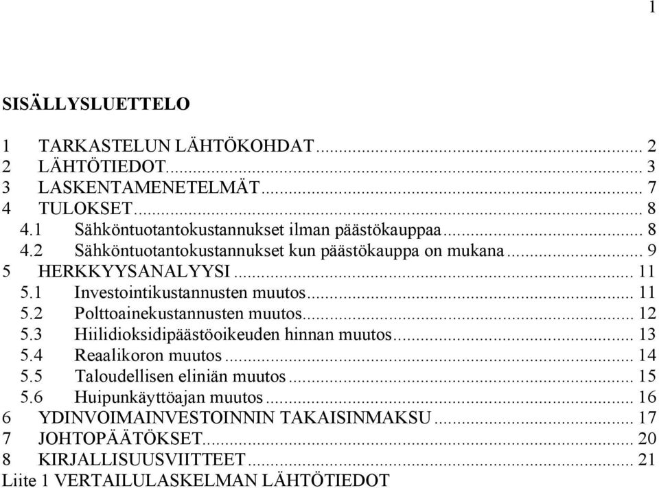 1 Investointikustannusten muutos... 11 5.2 Polttoainekustannusten muutos... 12 5.3 Hiilidioksidipäästöoikeuden hinnan muutos... 13 5.4 Reaalikoron muutos.