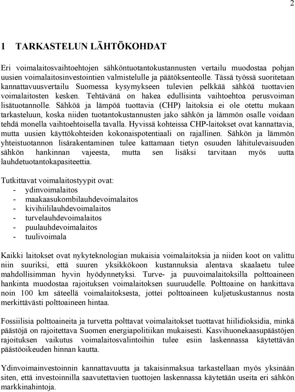 Sähköä ja lämpöä tuottavia (CHP) laitoksia ei ole otettu mukaan tarkasteluun, koska niiden tuotantokustannusten jako sähkön ja lämmön osalle voidaan tehdä monella vaihtoehtoisella tavalla.