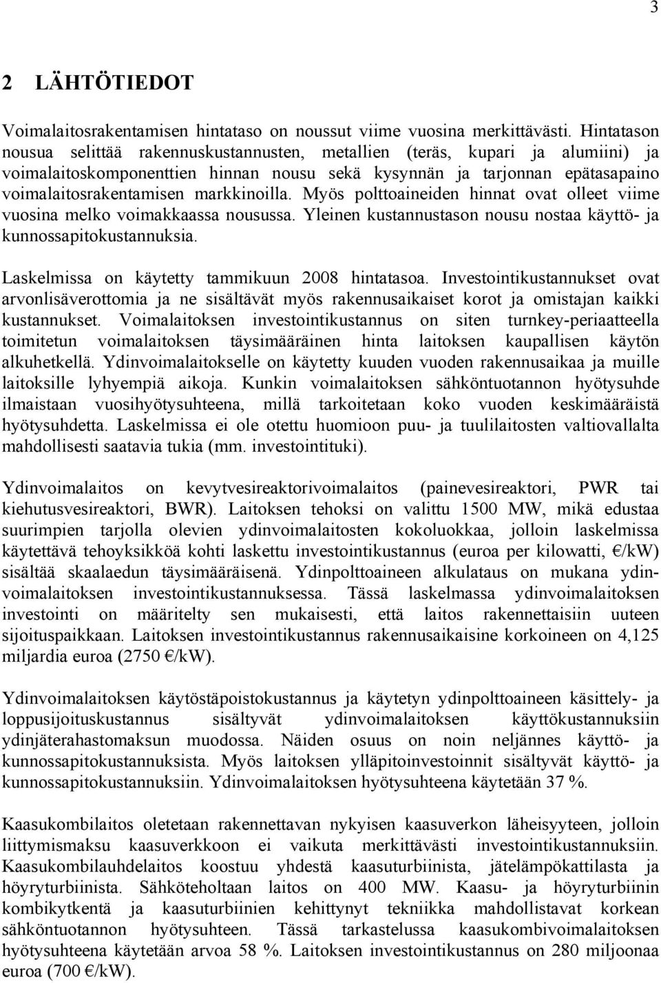 markkinoilla. Myös polttoaineiden hinnat ovat olleet viime vuosina melko voimakkaassa nousussa. Yleinen kustannustason nousu nostaa käyttö- ja kunnossapitokustannuksia.